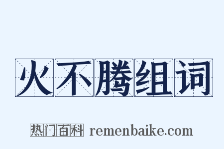 火不腾组词是什么意思的图片